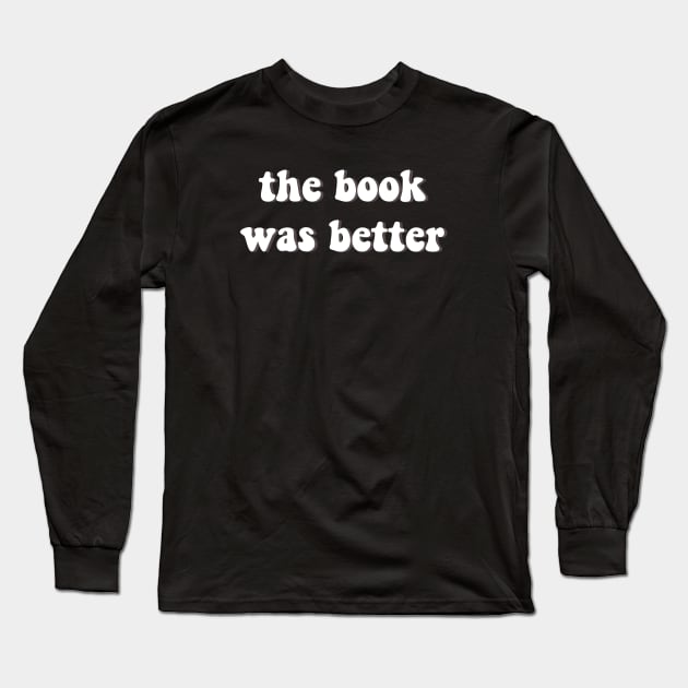 The Book Was Better Long Sleeve T-Shirt by Printnation